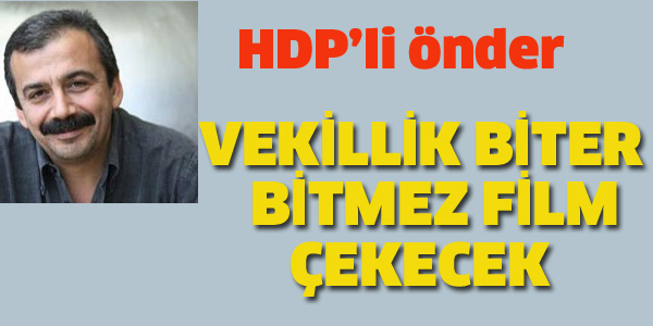 ÖNDER, VEKİLLİĞİ BİTER BİTMEZ FİLM ÇEKECEK