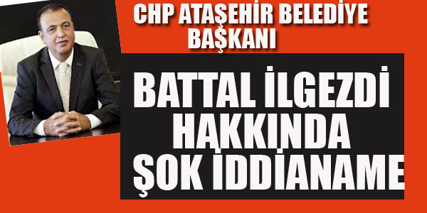 BATTAL İLGEZDİ HAKKINDA ŞOK İDDİANAME