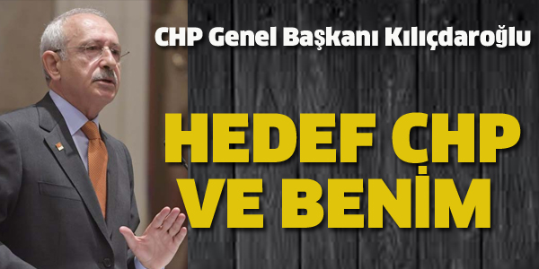 KILIÇDAROĞLU HEDEF CHP VE BENİM