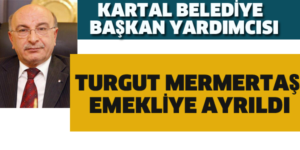 BAŞKAN YARDIMCISI MERMERTAŞ EMEKLİYE AYRILDI