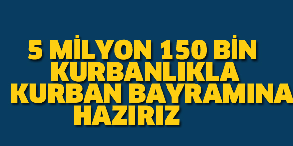 5 MİLYON KURBANLIKLA BAYRAMA HAZIRIZ