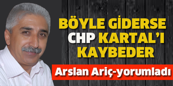 ARİÇ:BÖYLE GİDERSE CHP KARTAL'I KAYBEDER