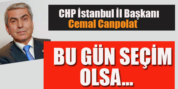 CHP İL BAŞKANI CANPOLAT: BU GÜN SEÇİM OLSA..