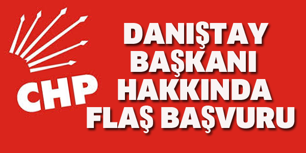 CHP'DEN DANIŞTAY BAŞKANI HAKKINDA FLAŞ BAŞVURU