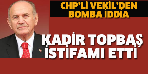 KADİR TOPBAŞ İSTİFA MI ETTİ