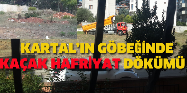 KARTAL'DA MAHALLENİN GÖBEĞİNE KAÇAK HAFRİYAT