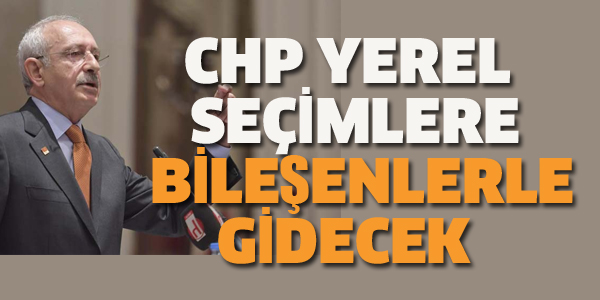 CHP YEREL SEÇİMLERE BİLEŞENLERLE GİDECEK