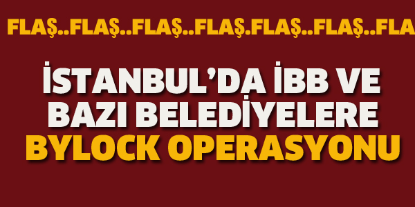 İSTANBUL'DA BAZI BELEDİYELERE BYLOCK OPERASYONU