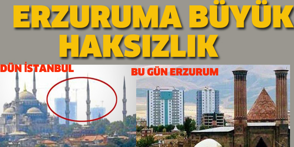 ERZURUMA BÜYÜK HAKSIZLIK