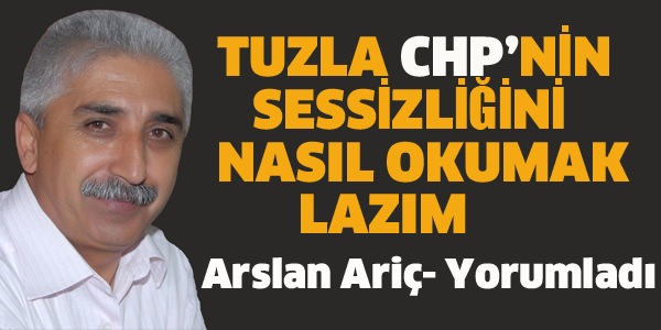 ARSLAN ARİÇ, TUZLA CHP'Yİ YORUMLADI