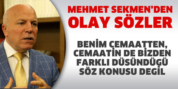 MEHMET SEKMEN'DEN, FETÖ İLE İLGİLİ OLAY SÖZLER