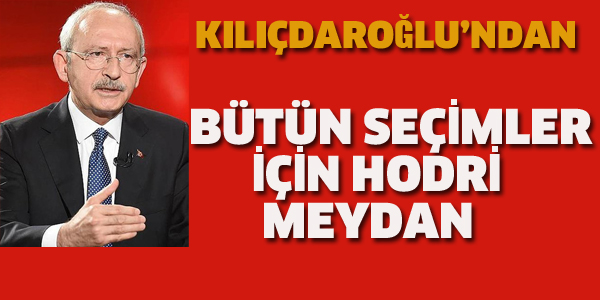 KILIÇDAROĞLU'NDAN HÜKÜMETE HODRİ MEYDAN