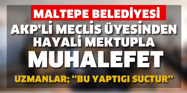 MALTEPE BELEDİYESİ, AKP'Lİ MECLİS ÜYESİNDEN HAYALİ MEKTUPLA MUHALEFET