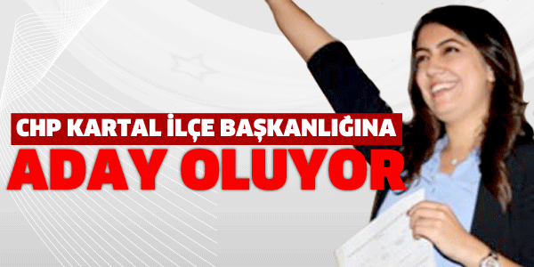 DİLA DAMLA ÖNER CHP KARTAL İLÇE BAŞKANLIĞINA ADAY