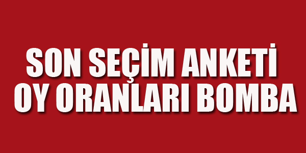 SON SEÇİM ANKETİ BOMBA