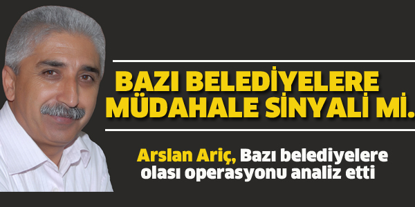 BAZI BELEDİYELERE MÜDAHALE SİNYALİ Mİ.!