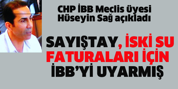 CHP İBB MECLİS ÜYESİ HÜSEYİN SAĞ'DAN İSKİ İLE İLGİLİ SORU ÖNERGESİ