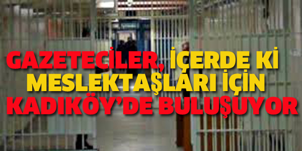 GAZETECİLER İÇERDEKİ MESLEKTAŞLARI İÇİN BULUŞUYOR