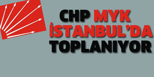 CHP MYK İSTANBUL'DA TOPLANIYOR