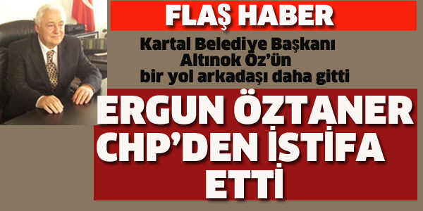 KARTAL ESKİ BELEDİYE BAŞKAN YARDIMCISI ERGUN ÖZTANER CHP'DEN İSTİFA ETTİ