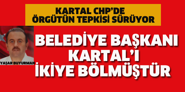 KARTAL BELEDİYE BAŞKANI'NA TEPKİLER SÜRÜYOR