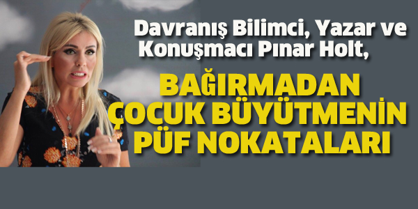 BAĞIRMADAN ÇOCUK BÜYÜTMENİN PÜF NOKTALARI