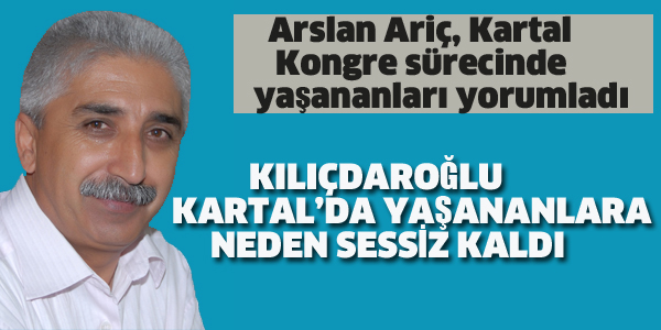 ARİÇ:KILIÇDAROĞLU KARTAL'DA YAŞANANLARA NEDEN SESSİZ KALDI