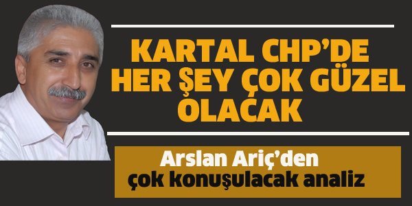 ARİÇ:KARTAL CHP'DE HER ŞEY ÇOK GÜZEL OLACAK