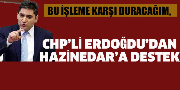 CHP'Lİ ERDOĞDU'DAN HAZİNEDAR'A DESTEK