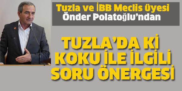 CHP'Lİ POLATOĞLU'NDEN TUZLA'DA Kİ KOKU İLE İLGİLİ SORU ÖNERGESİ