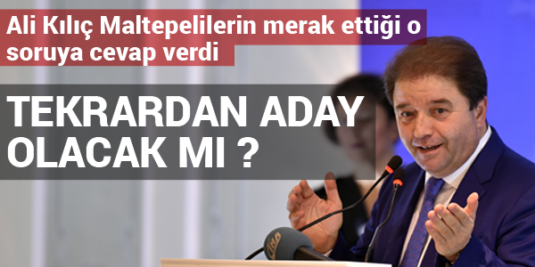 ALİ KILIÇ TEKRARDAN ADAY OLACAK MI ?