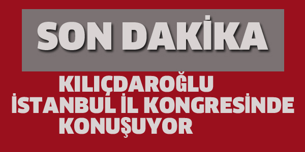 KILIÇDAROĞLU,İSTANBUL İL KONGRESİ'NDE KONUŞUYOR