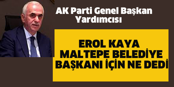 EROL KAYA MALTEPE BELEDİYE BAŞKANI İÇİN NE DEDİ