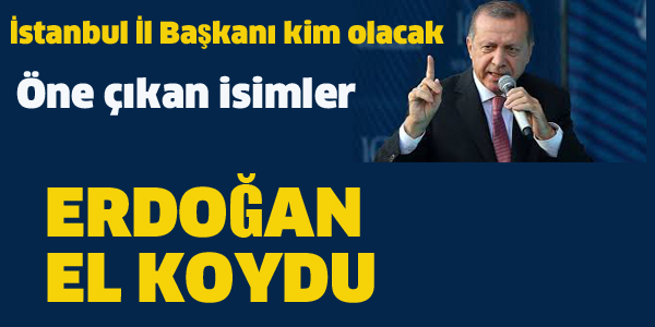 AK PARTİ İSTANBUL İL BAŞKANI KİM OLACAK