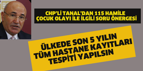 MAHMUT TANAL'DAN115 HAMİLE ÇOCUK OLAYI İLE İLGİLİ SORU ÖNERGESİ