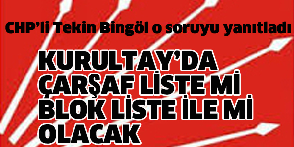 CHP KURULTAYINDA ÇARŞAF LİSTE Mİ BLOK LİSTE Mİ OLACAK