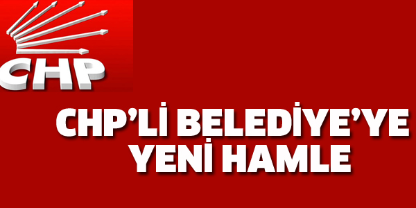 CHP'Lİ BELEDİYE'YE YENİ HAMLE