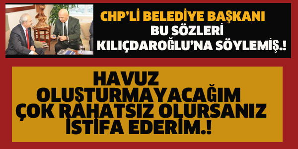 CHP'Lİ BELEDİYE BAŞKANI BU SÖZLERİ KILIÇDAROĞLU'NA SÖYLEMİŞ.!
