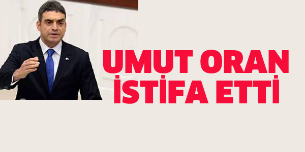 CHP'Lİ UMUT ORAN İSTİFA ETTİ