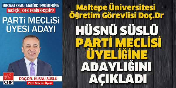 DOÇ.DR HÜSNÜ SÜSLÜ PM ÜYELİĞİNE ADAYLIĞINI AÇIKLADI