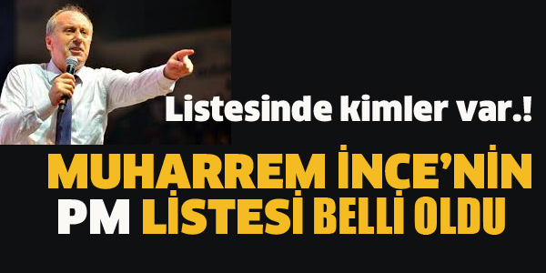 MUHARREM İNCE'NİN PM LİSTESİ BELLİ OLDU