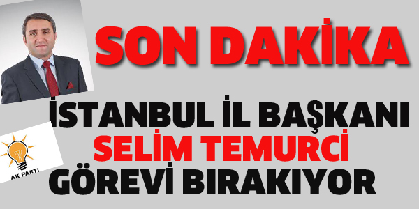 AK PARTİ İSTANBUL İL BAŞKANI GÖREVİ BIRAKIYOR