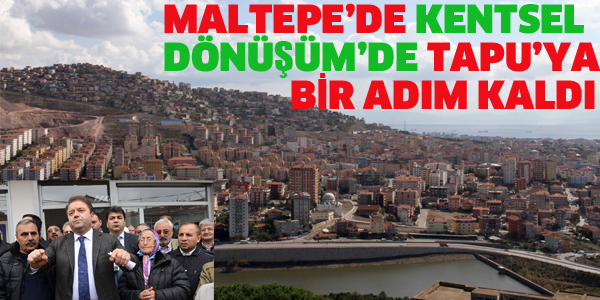 MALTEPE'DE KENTSEL DÖNÜŞÜM'DE TAPUYA BİR ADIM KALDI