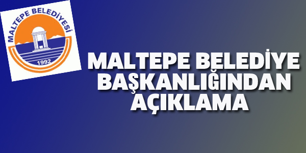 MALTEPE BELEDİYE BAŞKANLIĞI'NDAN AÇIKLAMA