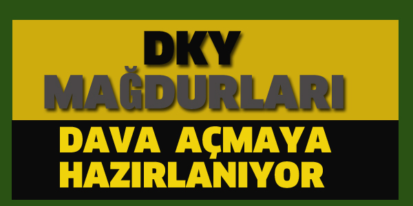 DKY MAĞDURLARI DAVA AÇMAYA HAZIRLANIYOR