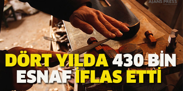 DÖRT YILDA 430 BİN ESNAF İFLAS ETTİ