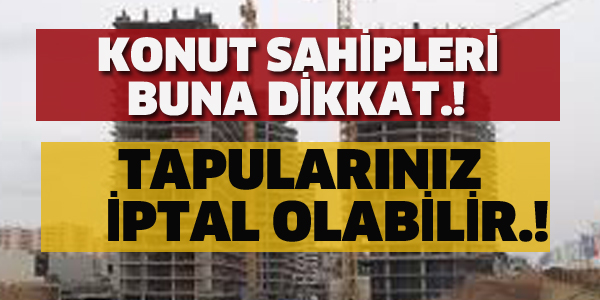 KONUT SAHİPLERİ BUNA DİKKAT,TAPULARINIZ İPTAL OLABİLİR.!