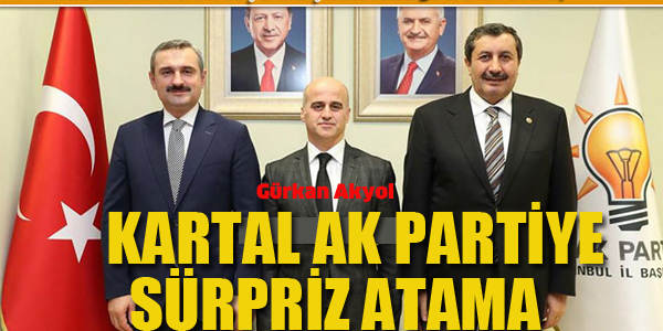 AK PARTİ KARTAL İLÇE BAŞKANLIĞI'NA SÜRPRİZ ATAMA