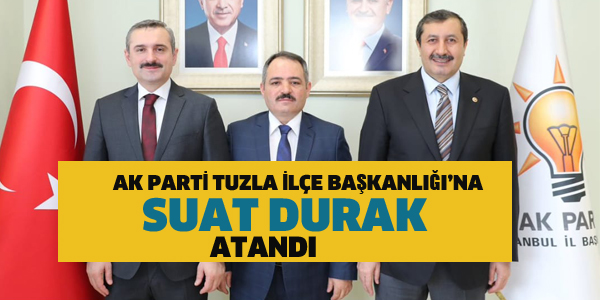 AK PARTİ TUZLA İLÇE BAŞKANLIĞI'NA SUAT DURAK ATANDI