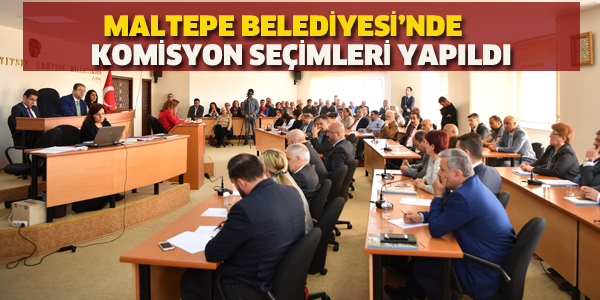 MALTEPE BELEDİYESİ'NDE KOMİSYON SEÇİMLERİ YAPILDI